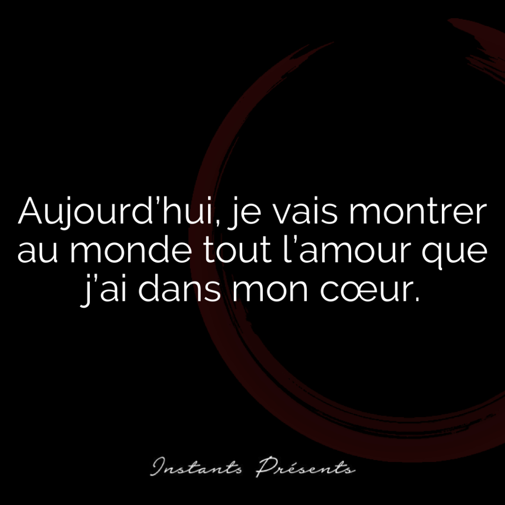 Aujourd’hui, je vais montrer au monde tout l’amour que j’ai dans mon cœur.