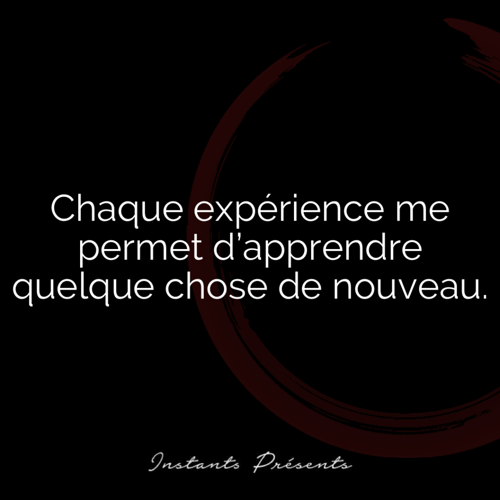 Chaque expérience me permet d’apprendre quelque chose de nouveau.