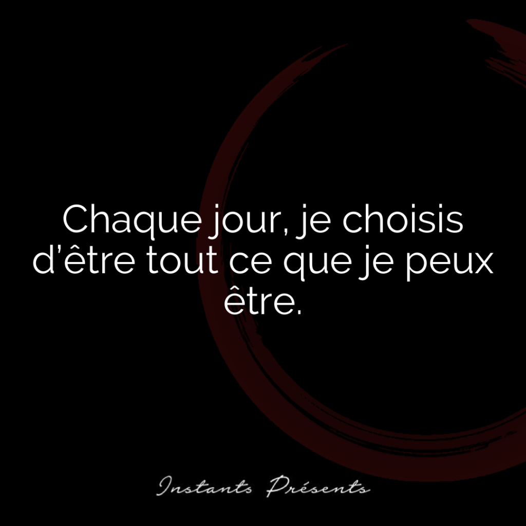 Chaque jour, je choisis d’être tout ce que je peux être.