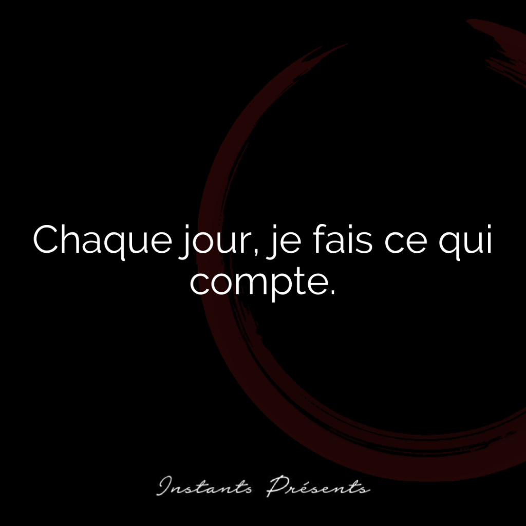 Chaque jour, je fais ce qui compte.