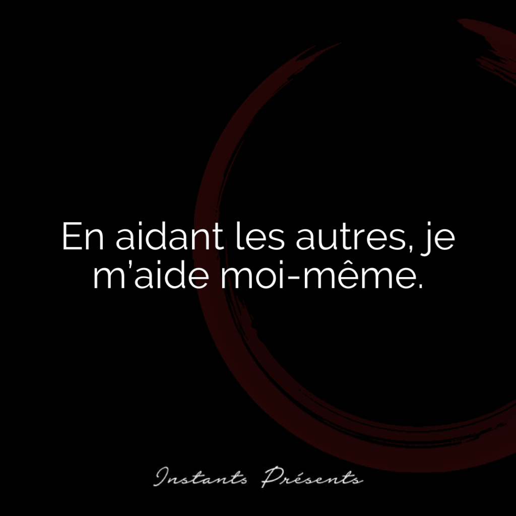 En aidant les autres, je m’aide moi-même.