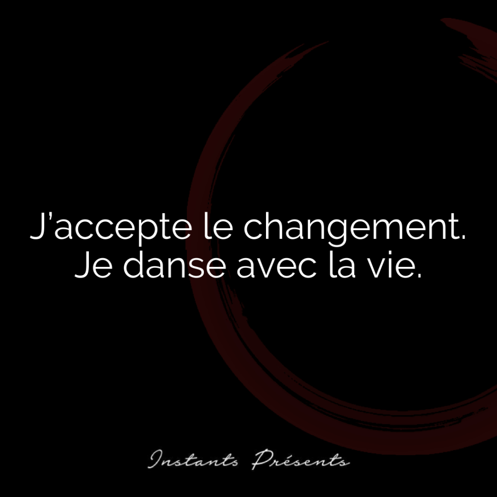 J’accepte le changement. Je danse avec la vie.