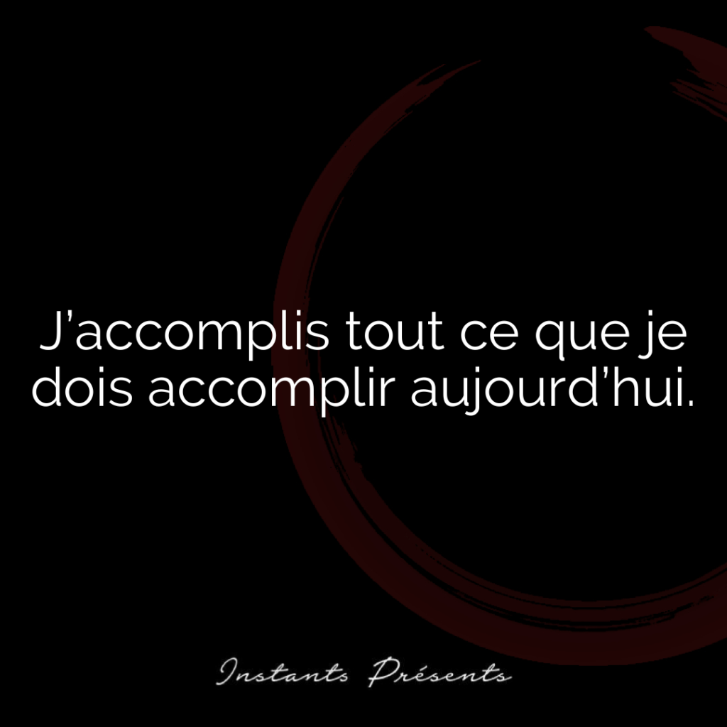 J’accomplis tout ce que je dois accomplir aujourd’hui.