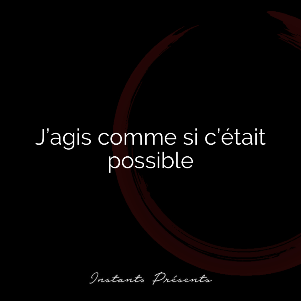J’agis comme si c’était possible