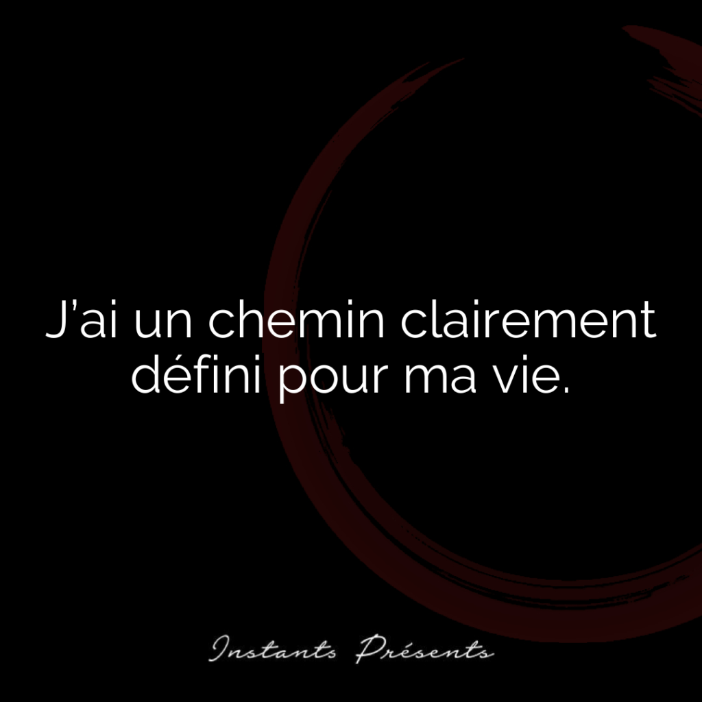 J’ai un chemin clairement défini pour ma vie.