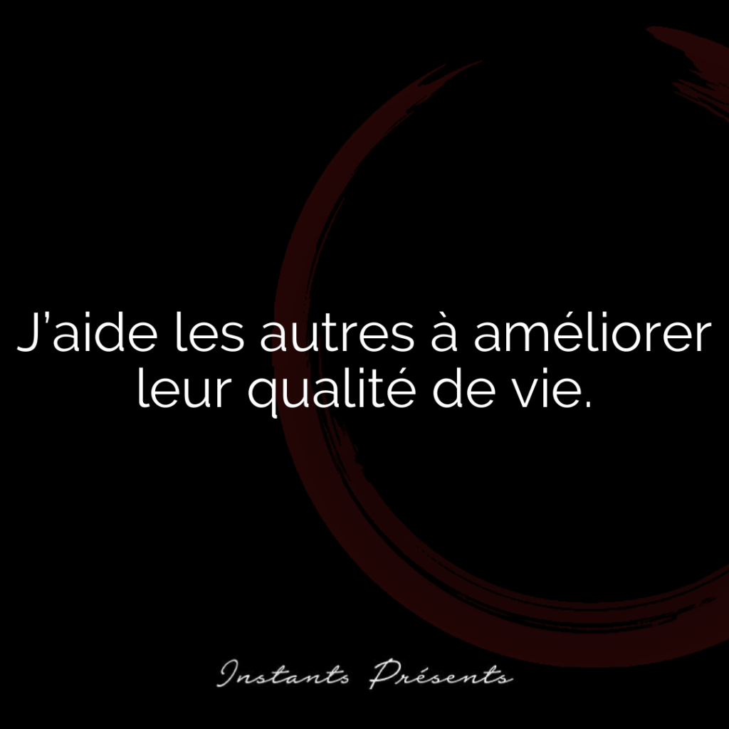 J’aide les autres à améliorer leur qualité de vie.