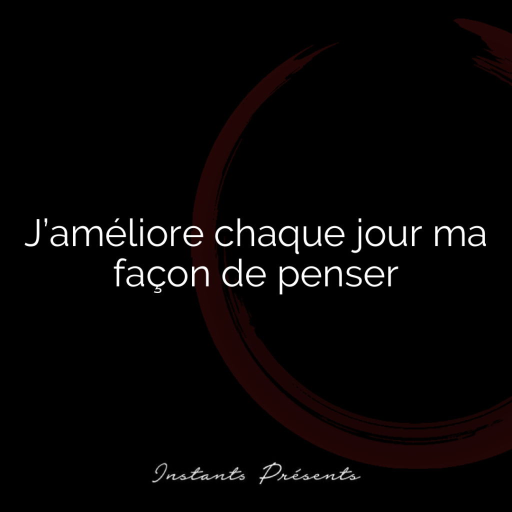 J’améliore chaque jour ma façon de penser
