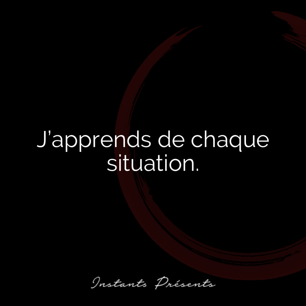 J’apprends de chaque situation.