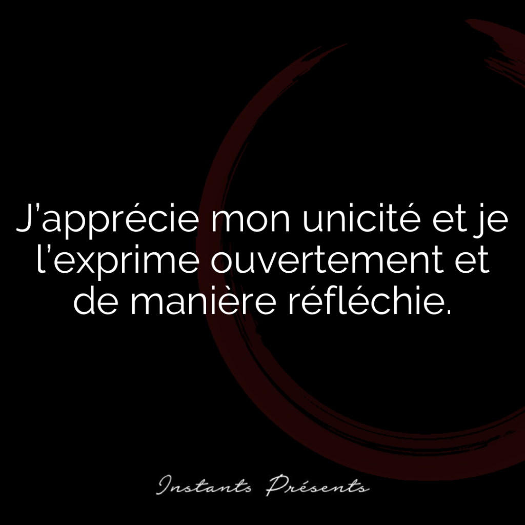 J’apprécie mon unicité et je l’exprime ouvertement et de manière réfléchie.