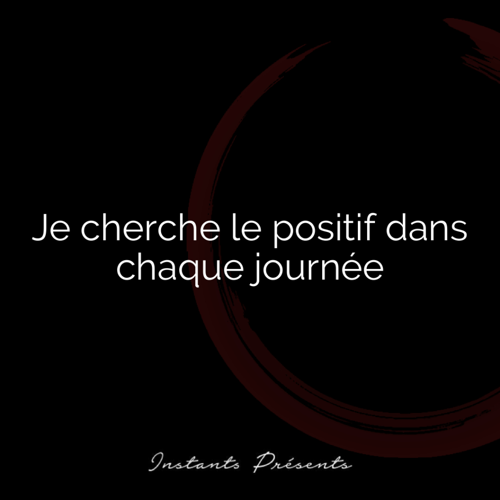 Je cherche le positif dans chaque journée