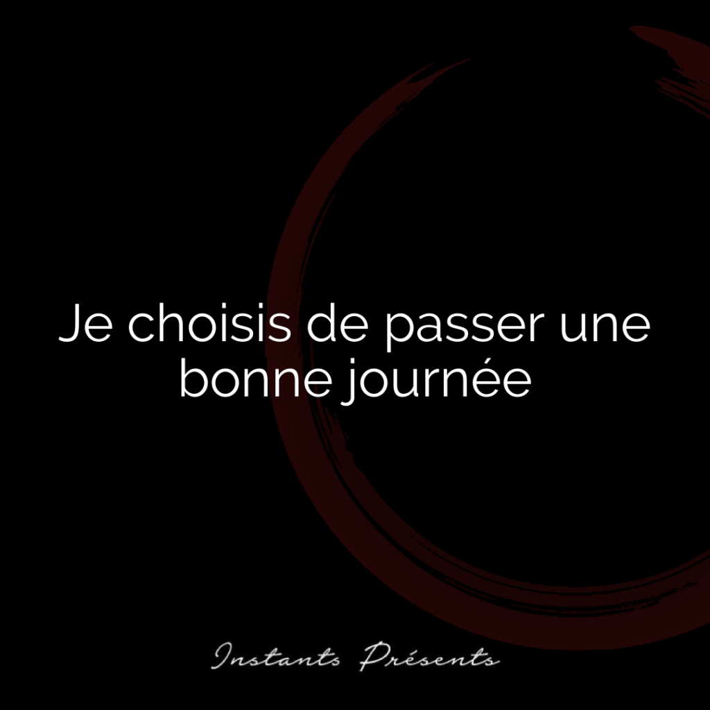 Je choisis de passer une bonne journée