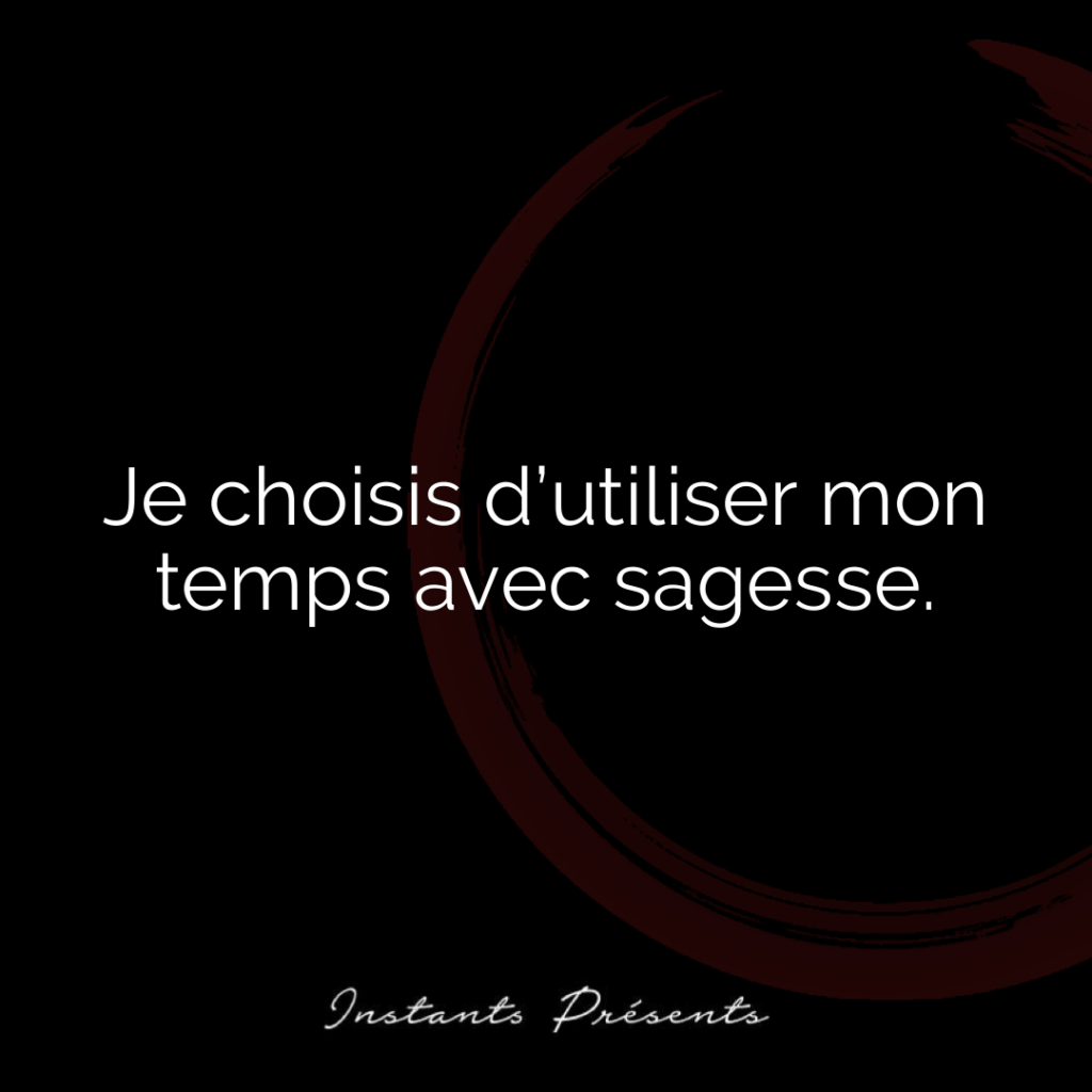 Je choisis d’utiliser mon temps avec sagesse.