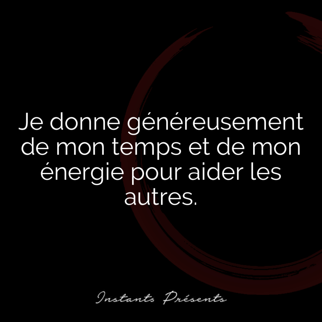 Je donne généreusement de mon temps et de mon énergie pour aider les autres.