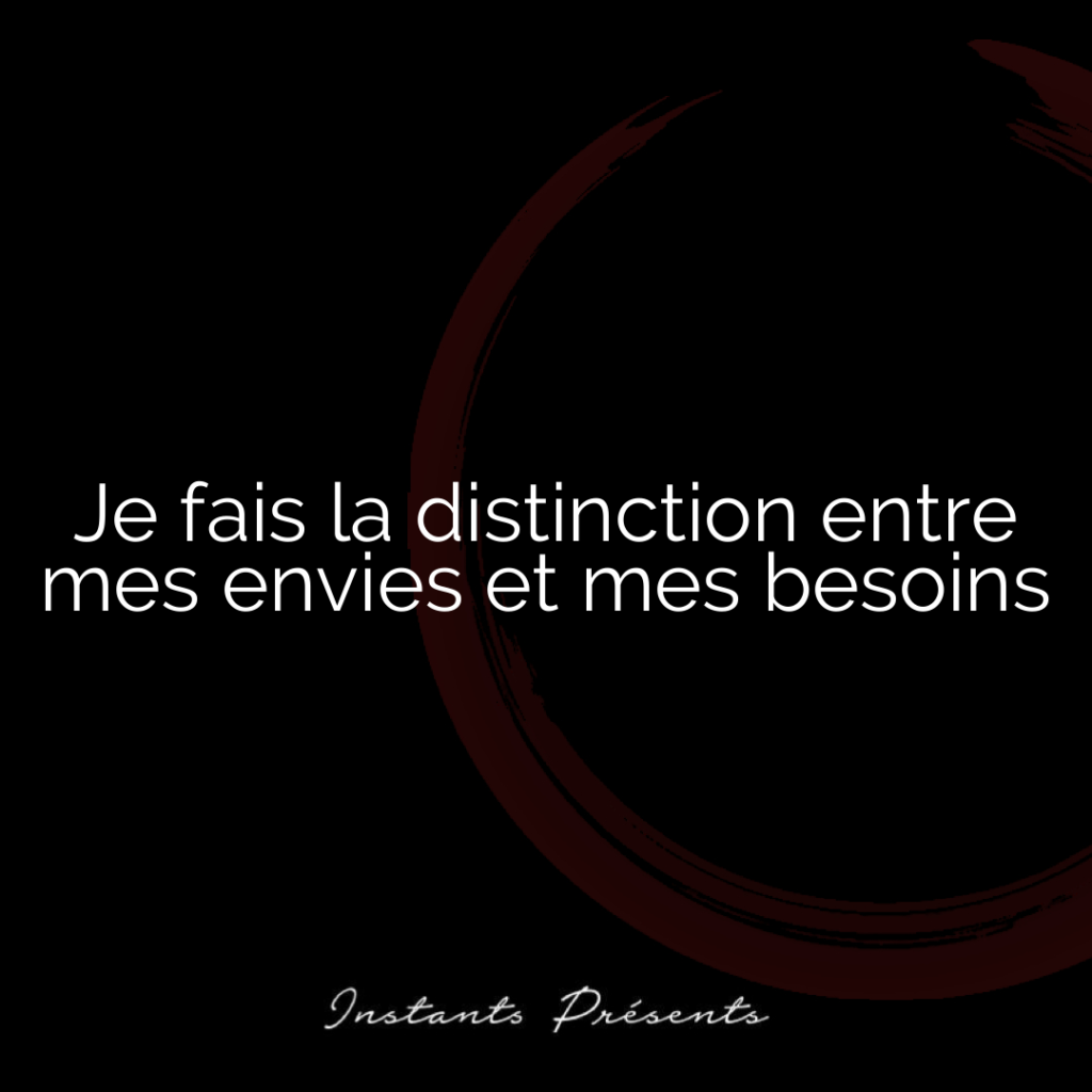 Je fais la distinction entre mes envies et mes besoins