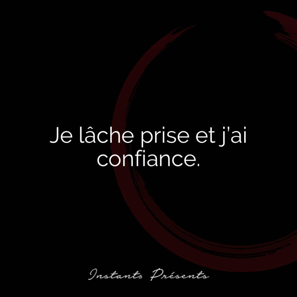 Je lâche prise et j’ai confiance.