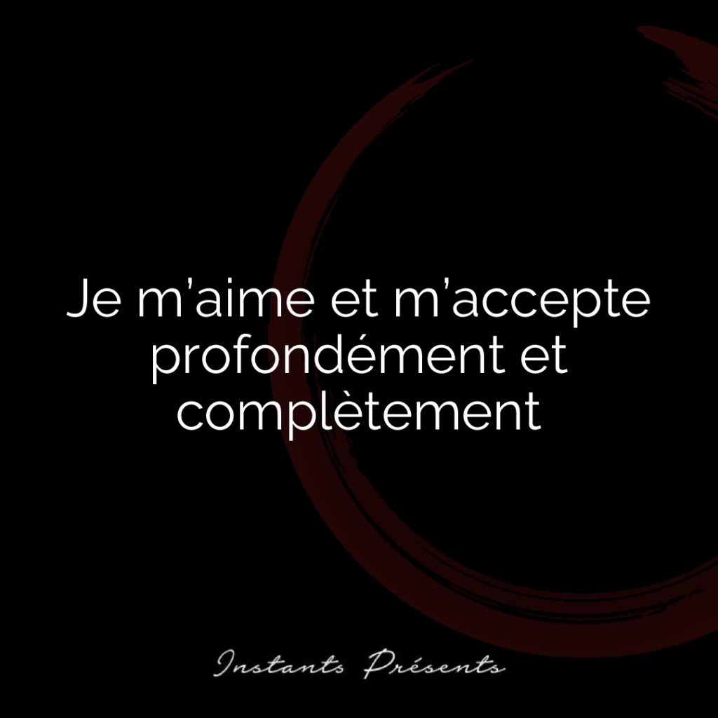 Je m’aime et m’accepte profondément et complètement