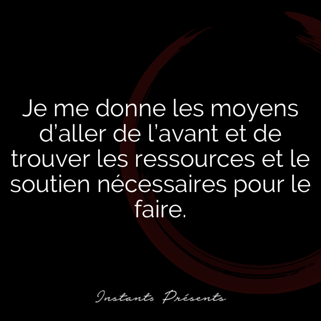 Je me donne les moyens d’aller de l’avant et de trouver les ressources et le soutien nécessaires pour le faire.