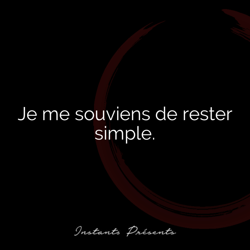 Je me souviens de rester simple.