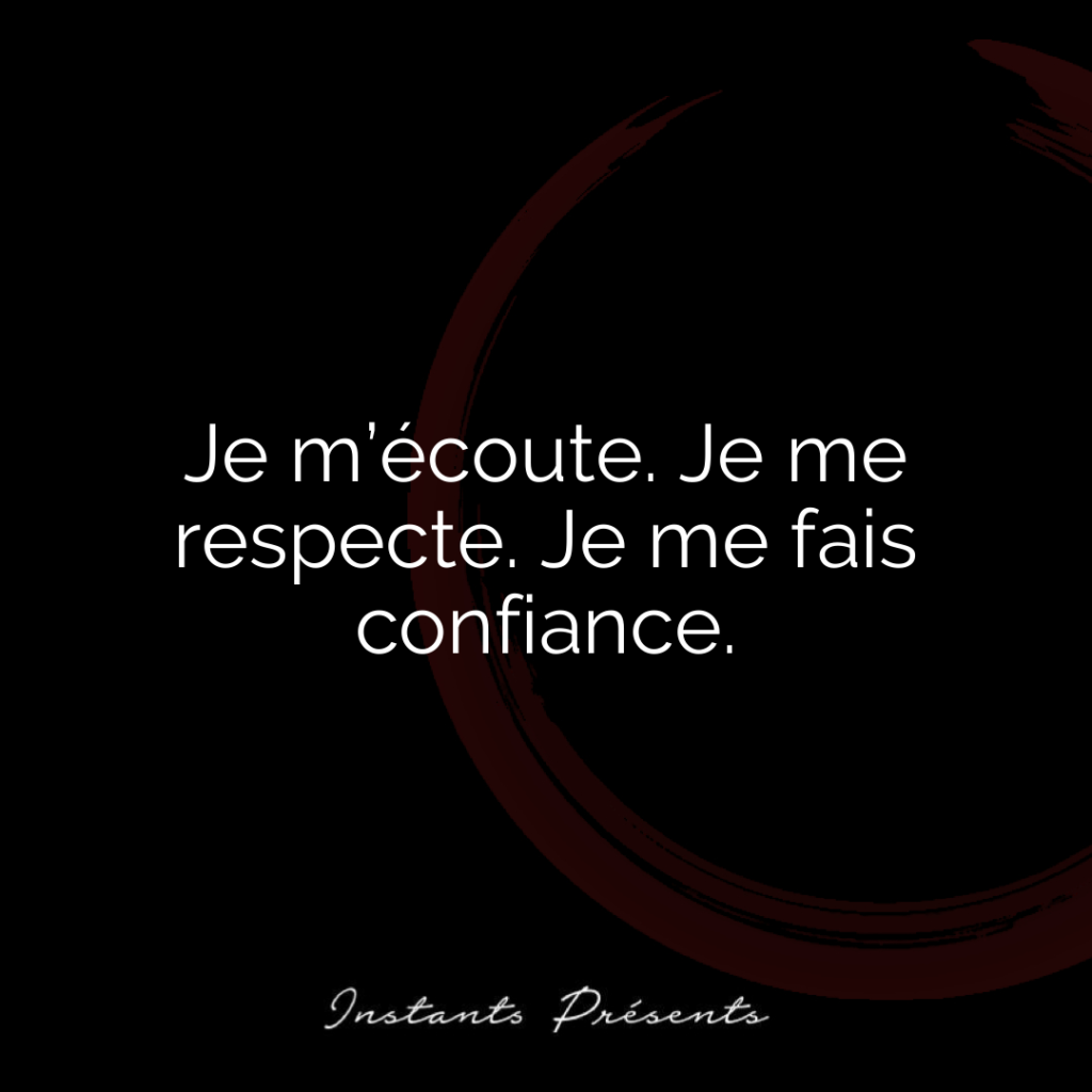 Je m’écoute. Je me respecte. Je me fais confiance.