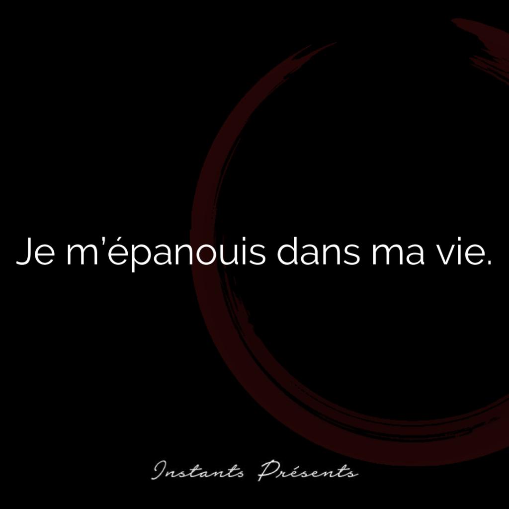 Je m’épanouis dans ma vie.