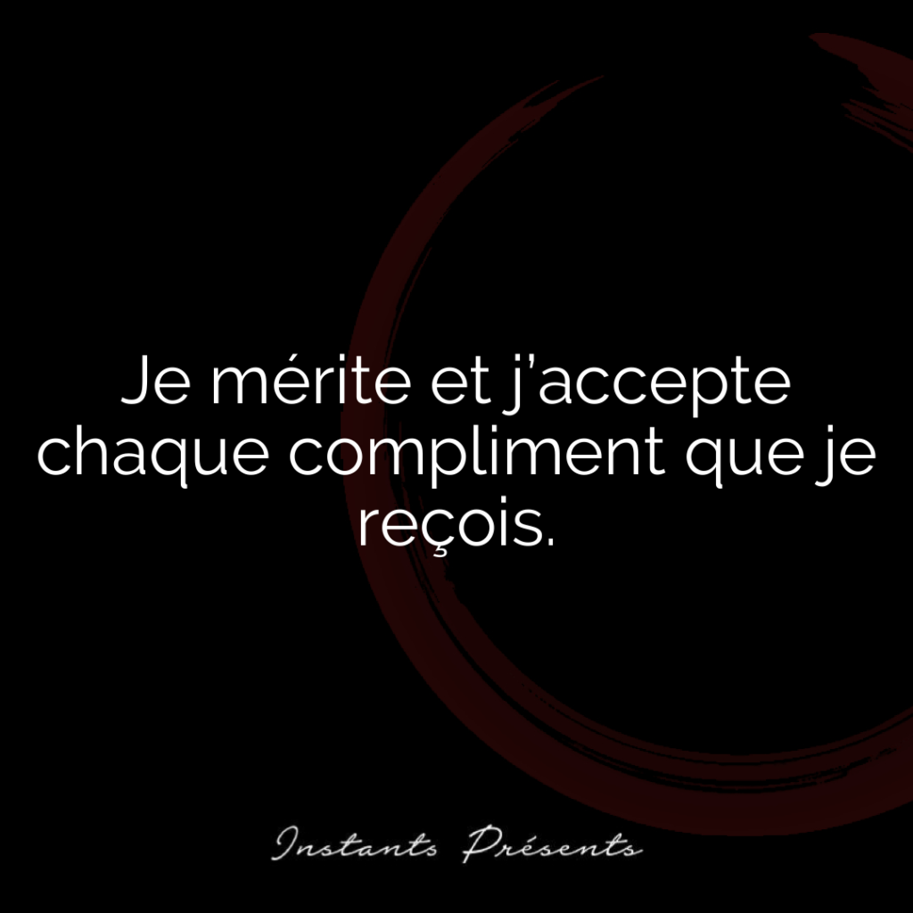 Je mérite et j’accepte chaque compliment que je reçois.