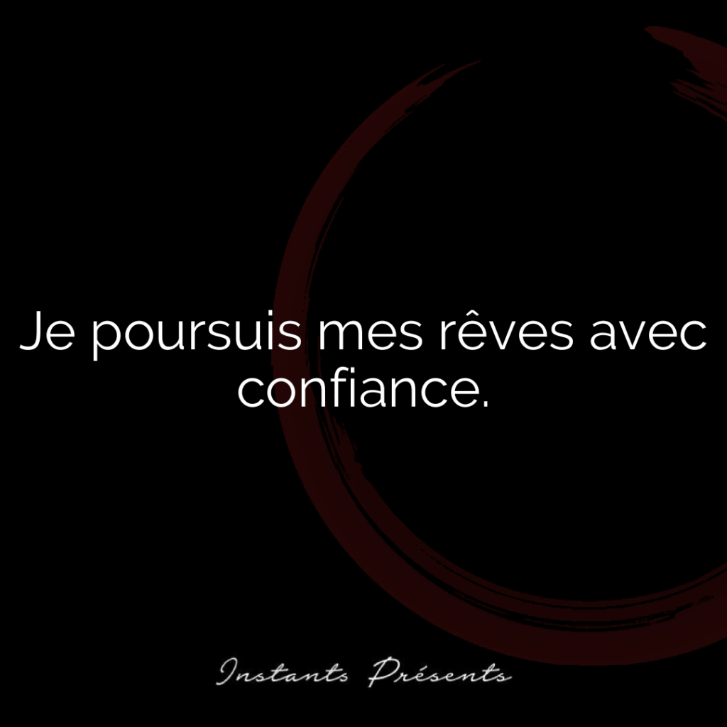 Je poursuis mes rêves avec confiance.