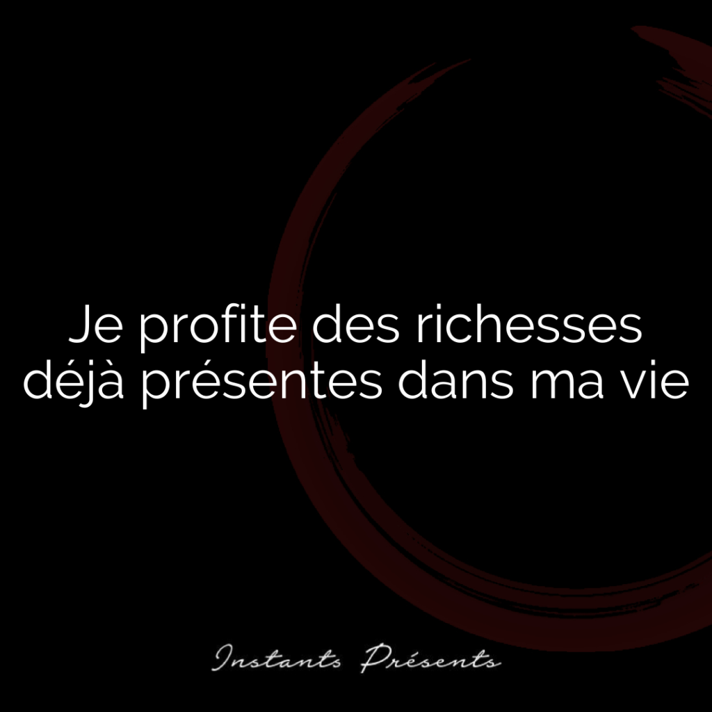 Je profite des richesses déjà présentes dans ma vie
