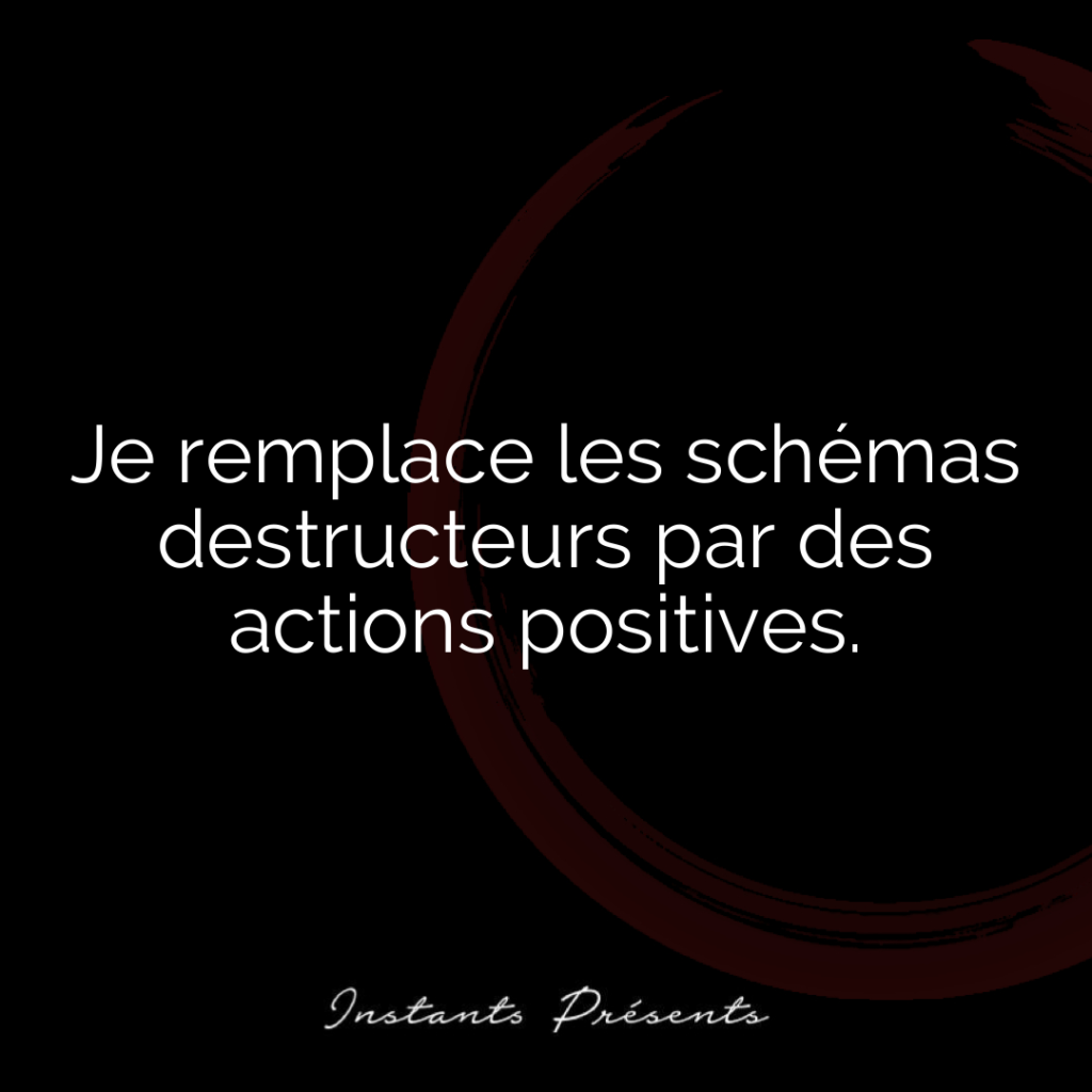 Je remplace les schémas destructeurs par des actions positives.