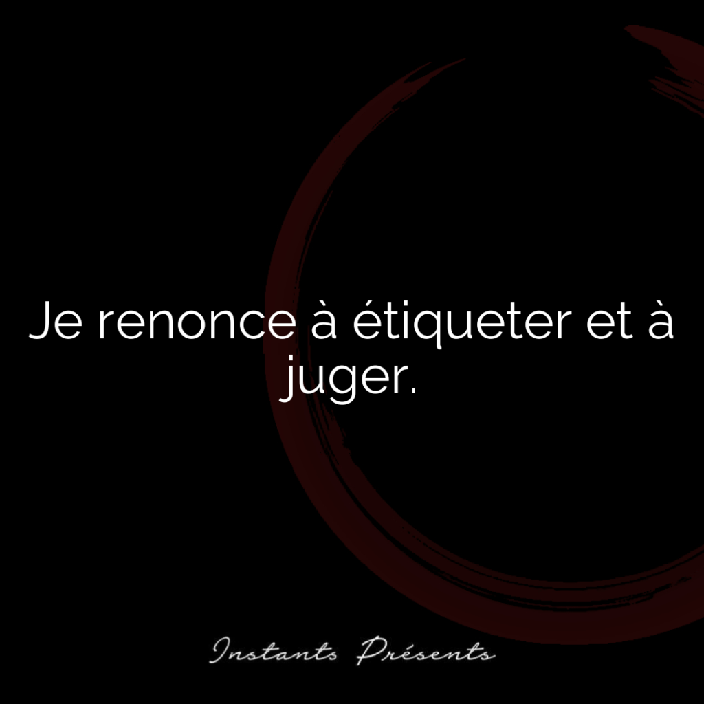 Je renonce à étiqueter et à juger.