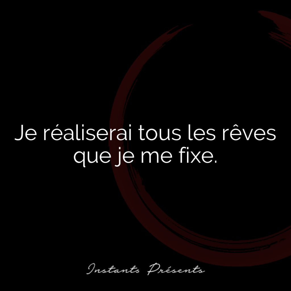 Je réaliserai tous les rêves que je me fixe.