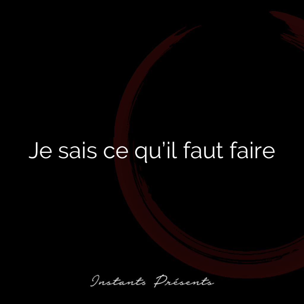 Je sais ce qu’il faut faire