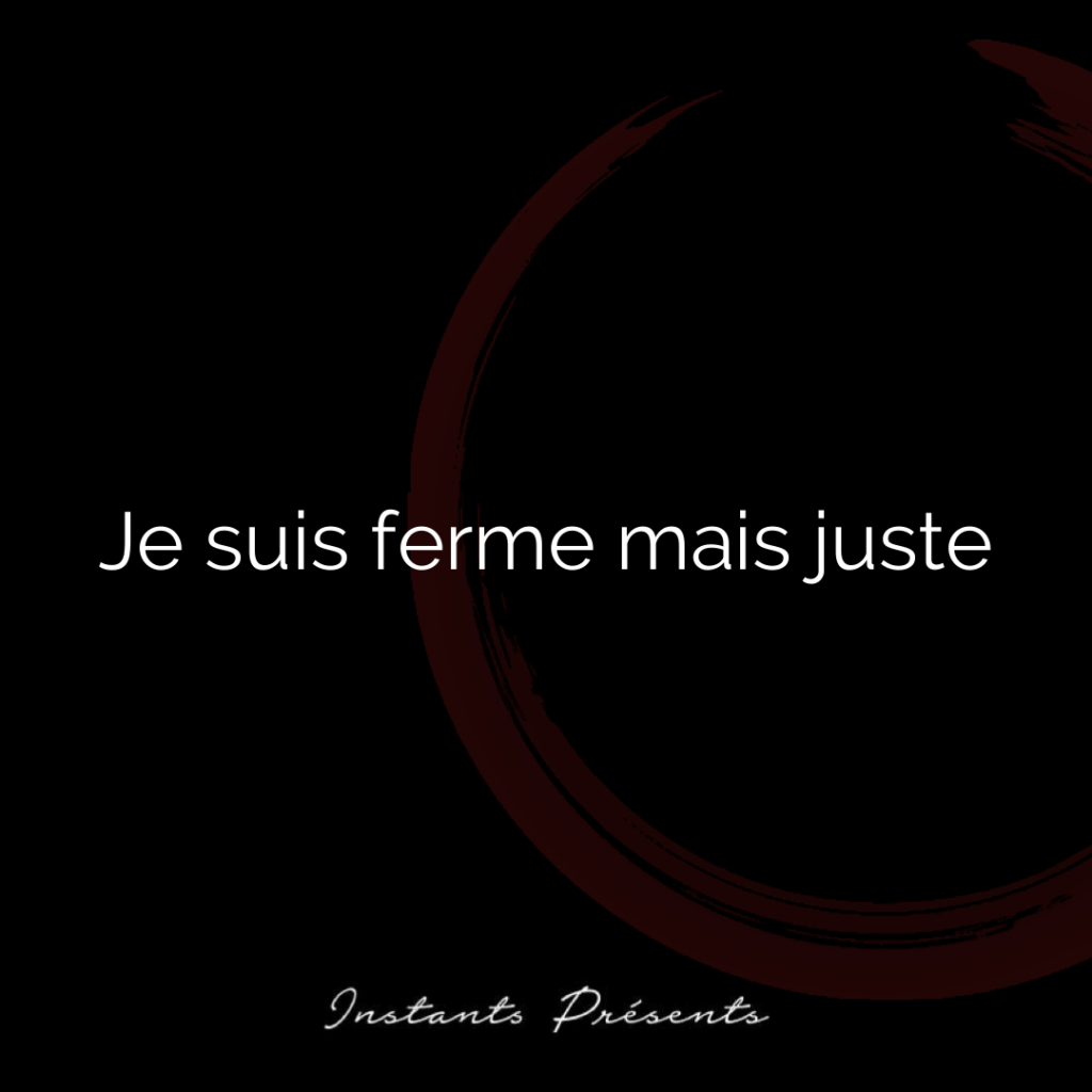 Je suis ferme mais juste