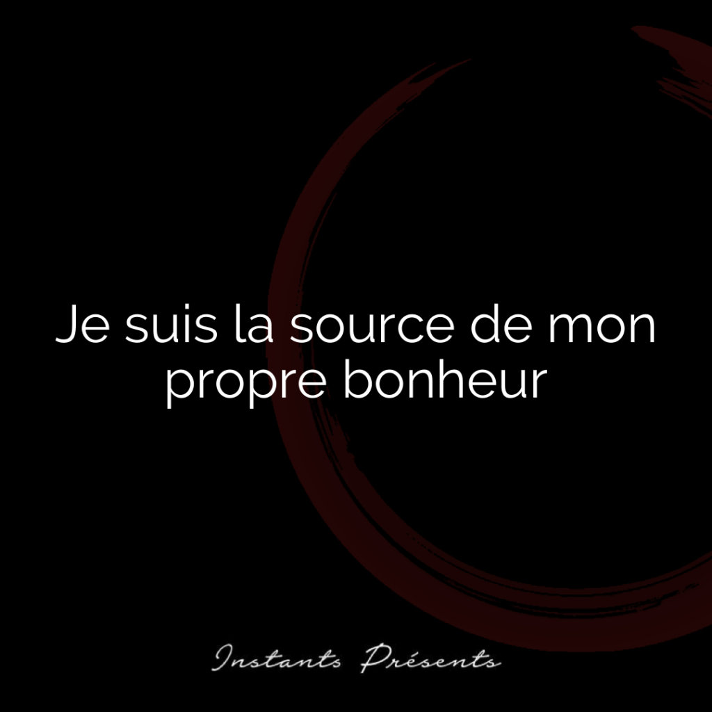 Je suis la source de mon propre bonheur