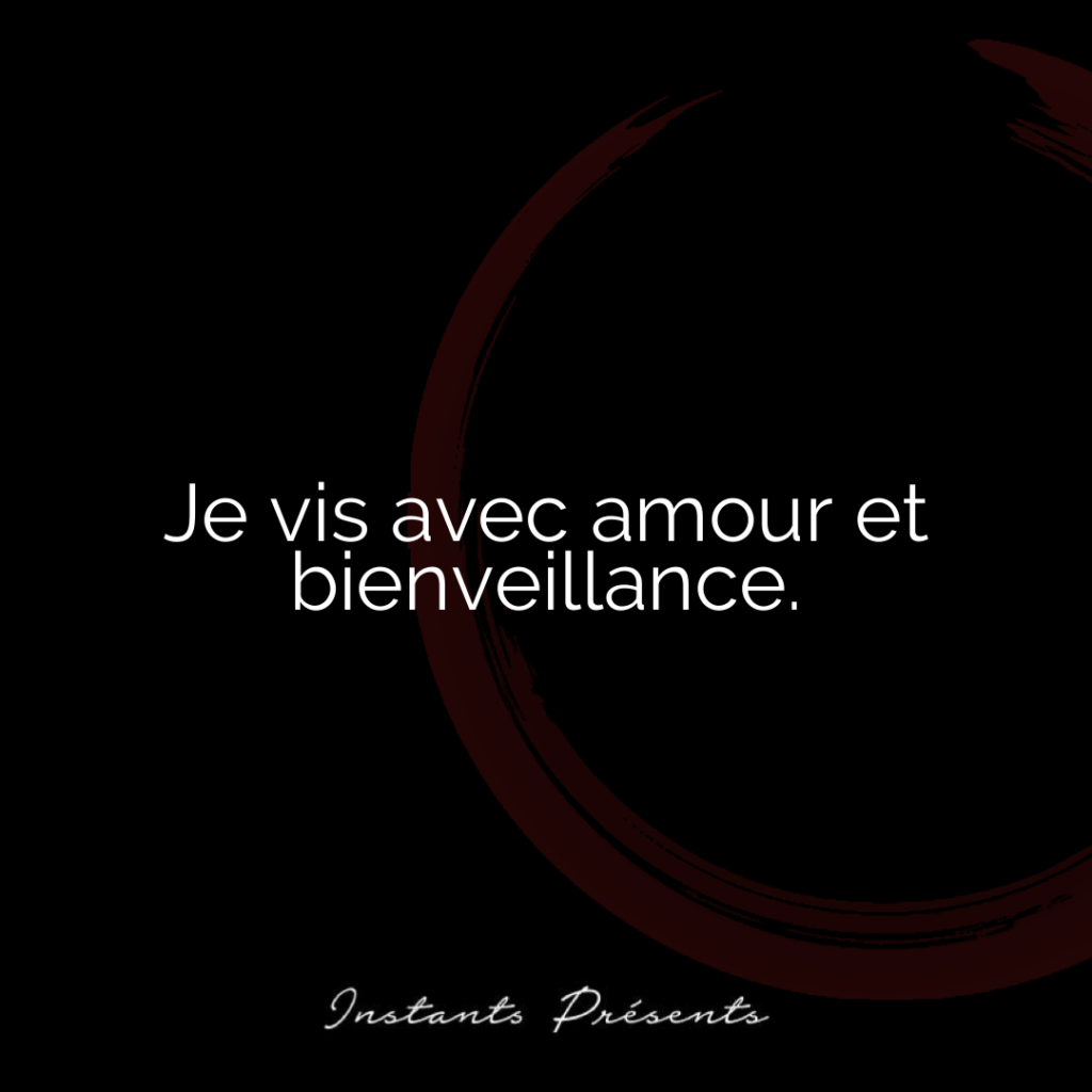 Je vis avec amour et bienveillance.