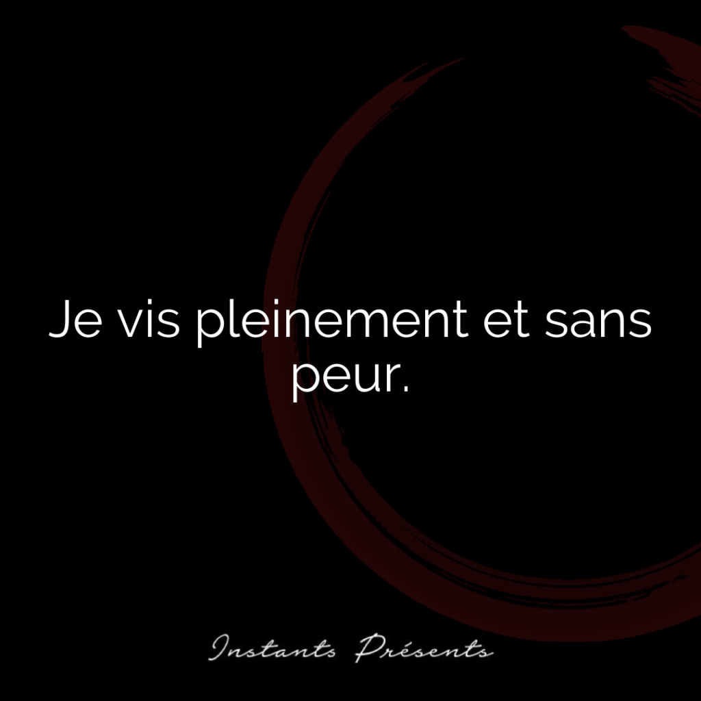 Je vis pleinement et sans peur.