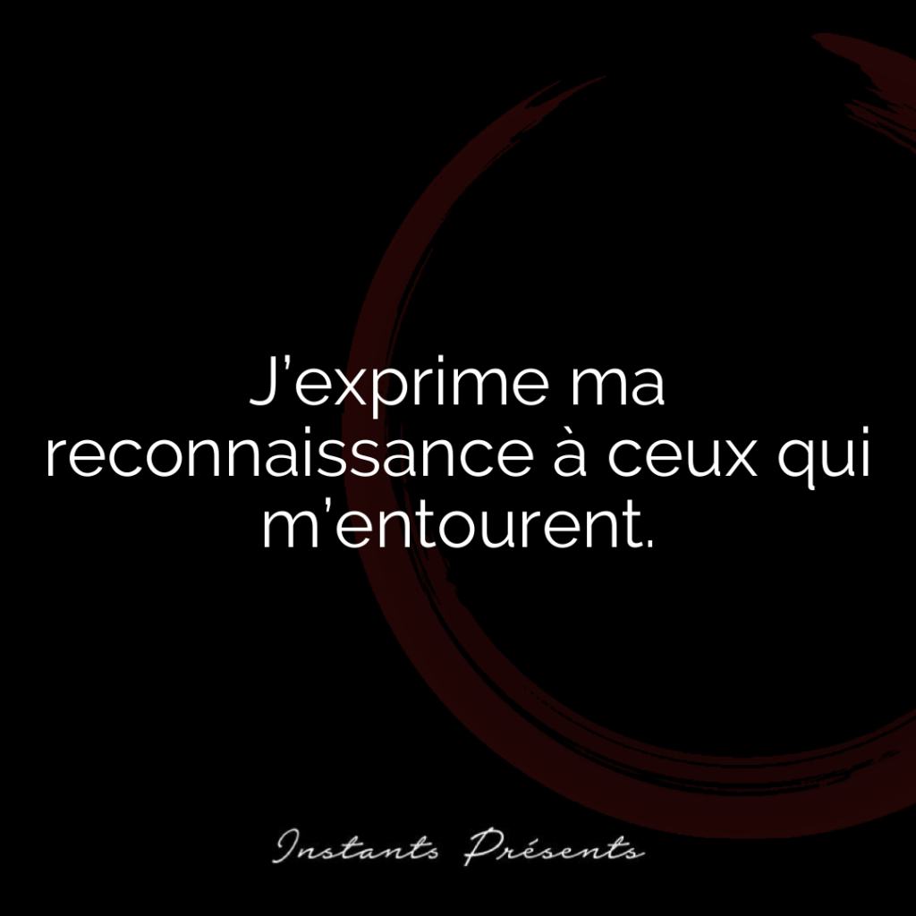 J’exprime ma reconnaissance à ceux qui m’entourent.
