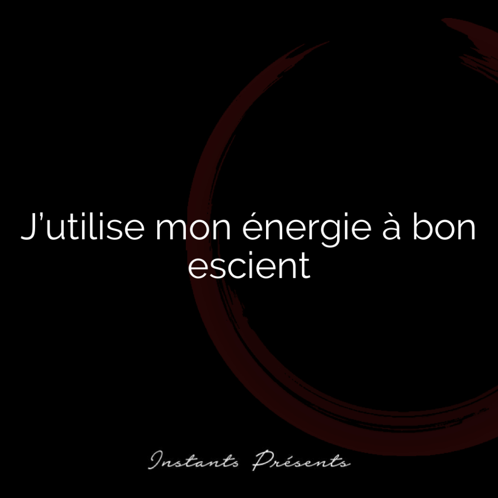J’utilise mon énergie à bon escient