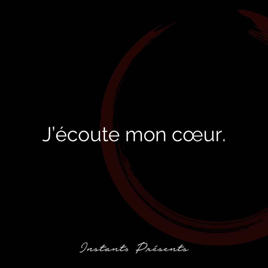 J’écoute mon cœur.