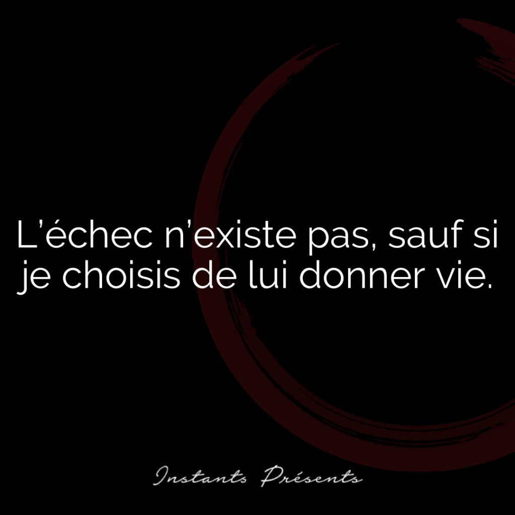 L’échec n’existe pas, sauf si je choisis de lui donner vie.