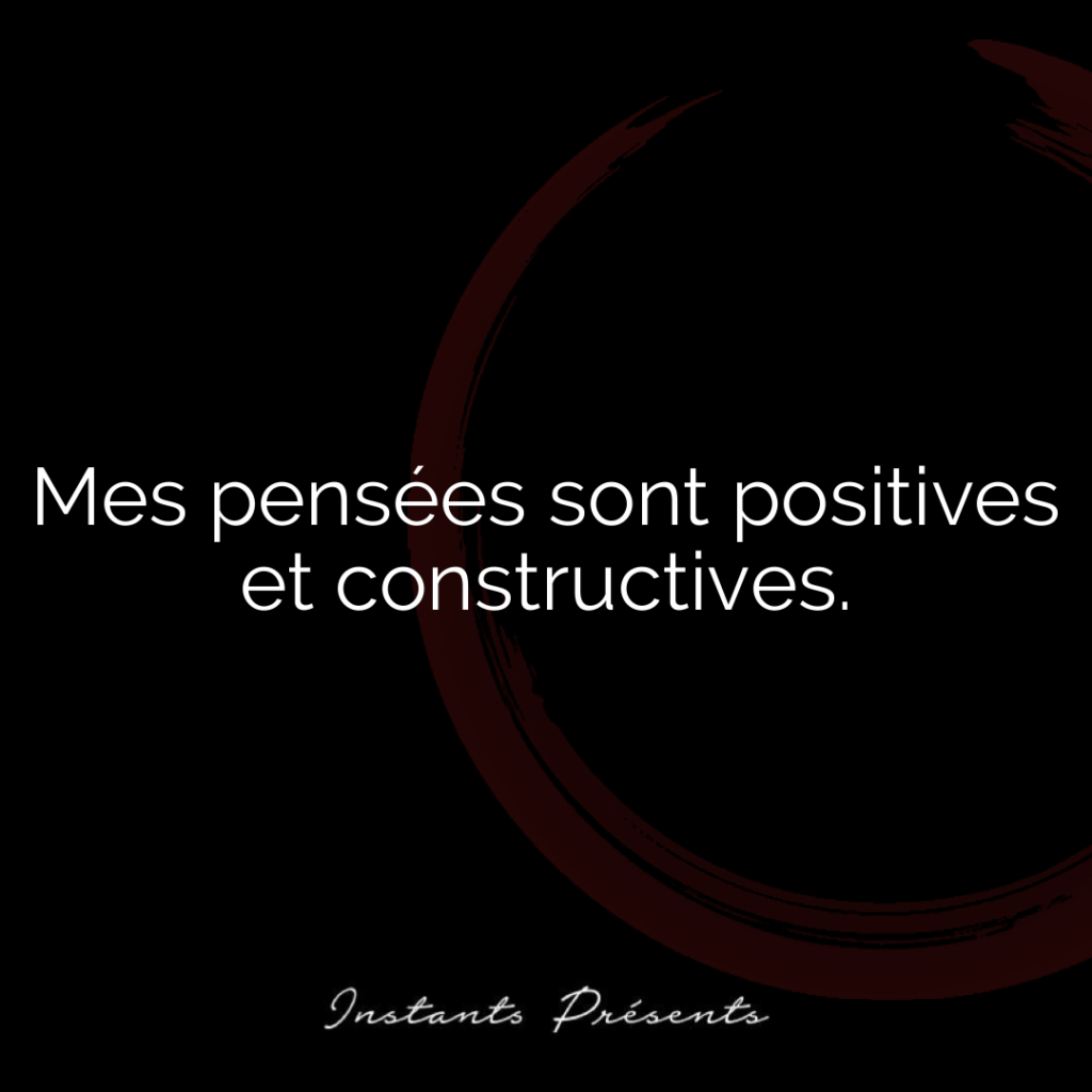 Mes pensées sont positives et constructives.