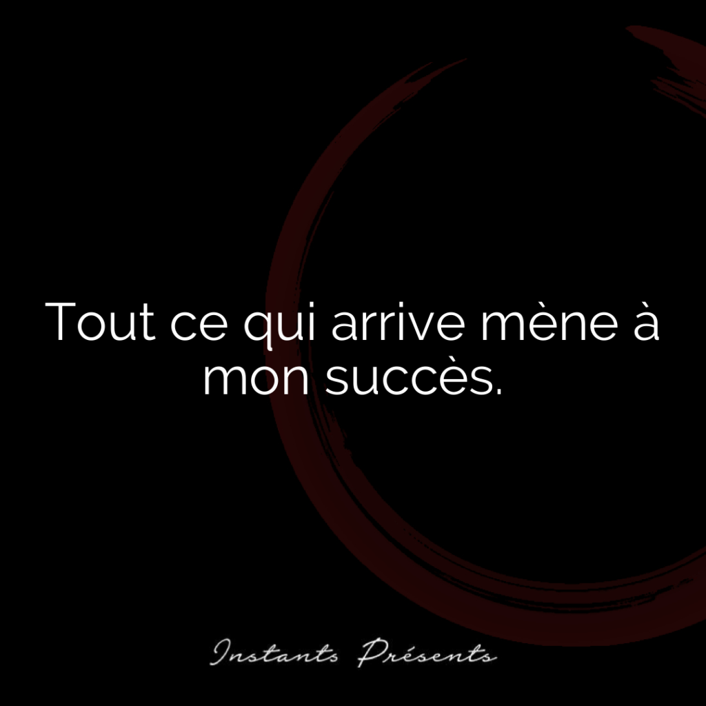 Tout ce qui arrive mène à mon succès.