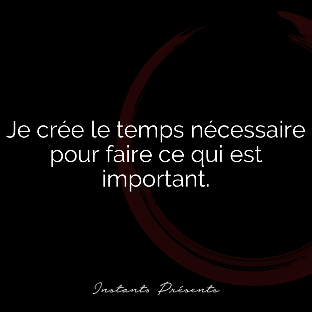 Je crée le temps nécessaire pour faire ce qui est important.