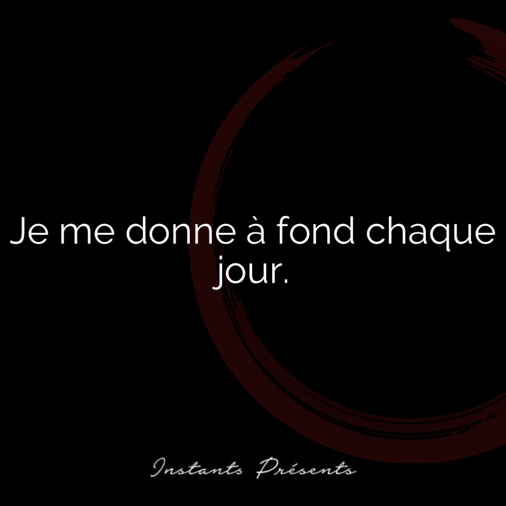 Je me donne à fond chaque jour.