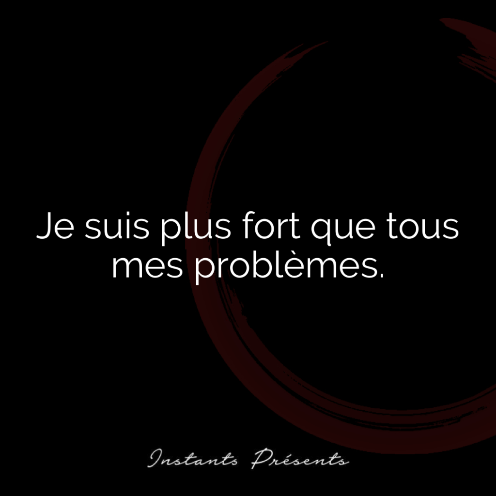 Je suis plus fort que tous mes problèmes.