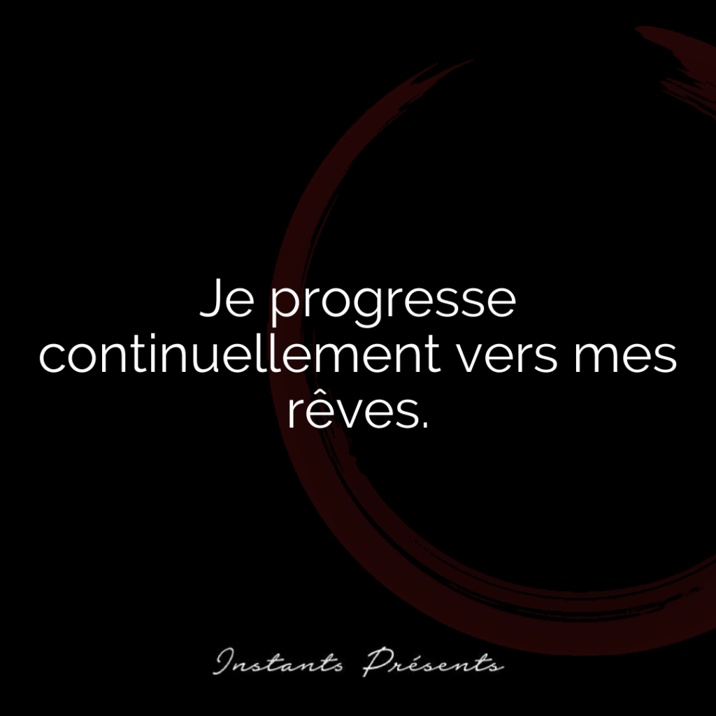 Je progresse continuellement vers mes rêves.