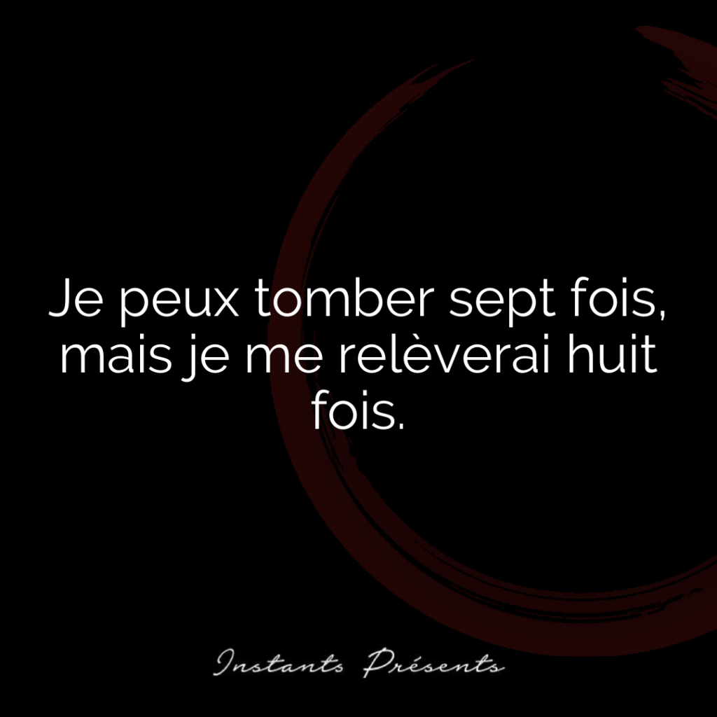 Je peux tomber sept fois, mais je me relèverai huit fois.