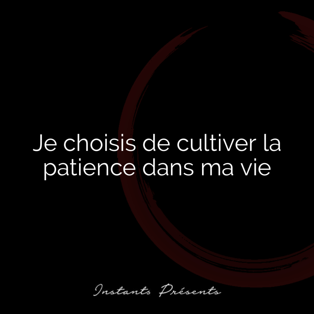 Je choisis de cultiver la patience dans ma vie