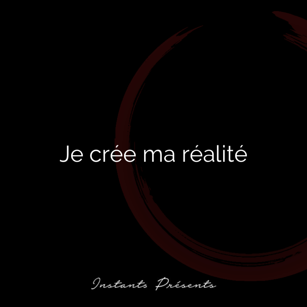 Je crée ma réalité