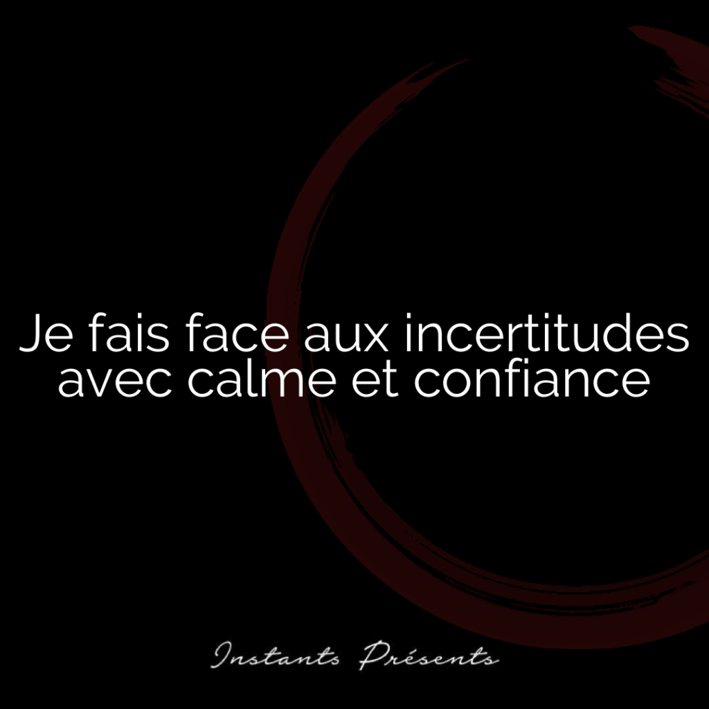Je fais face aux incertitudes avec calme et confiance