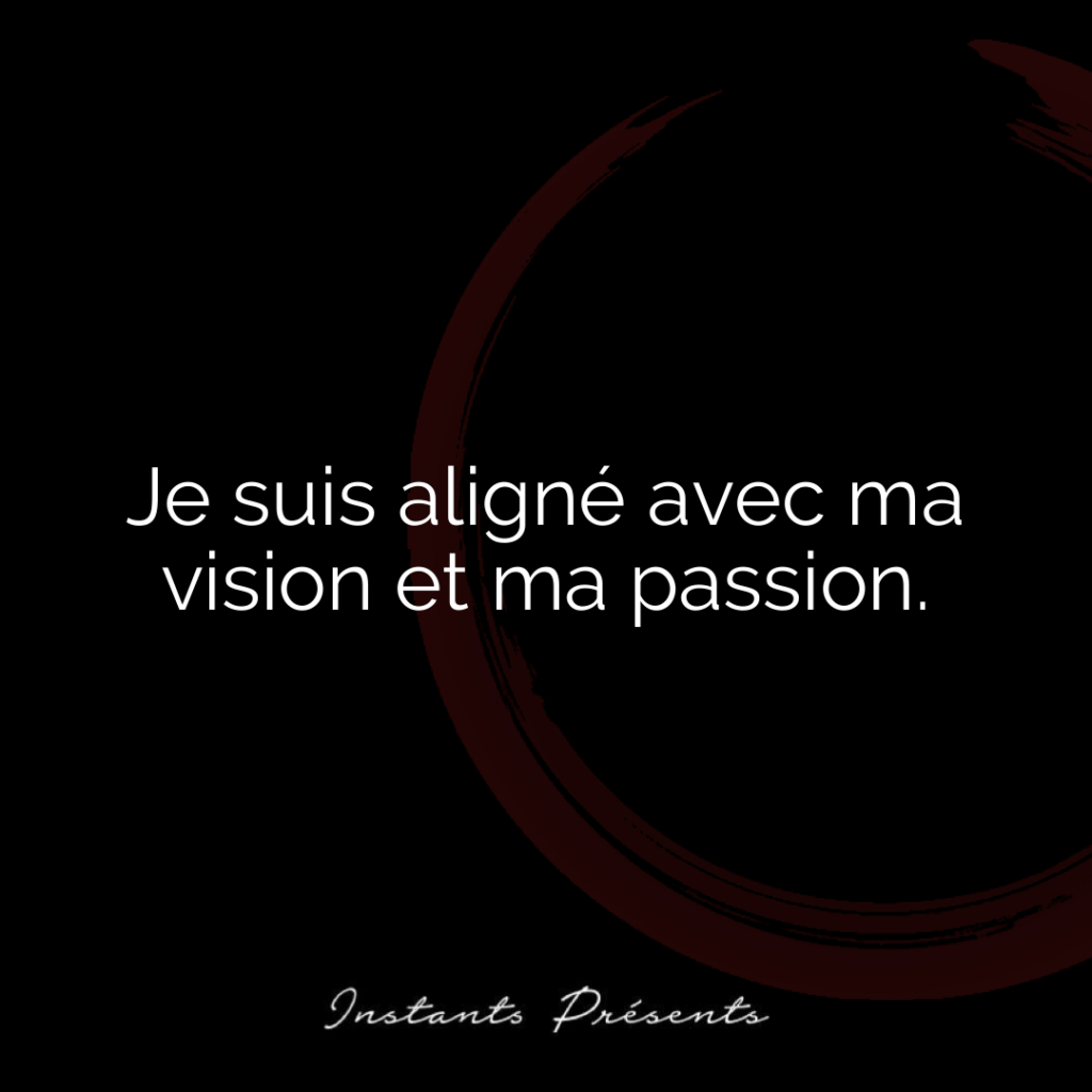 Je suis aligné avec ma vision et ma passion.